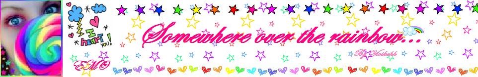 [S o m e w h e r e. o v e r. t h e. r a i n b o w.] </3